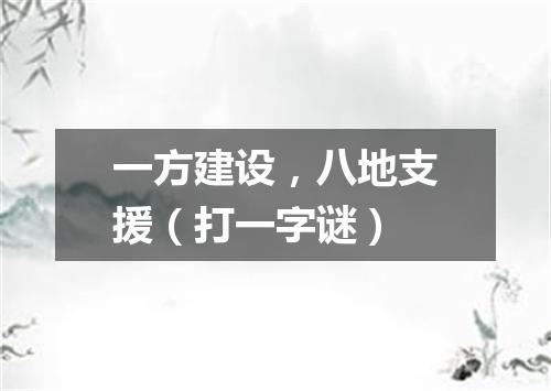 一方建设，八地支援（打一字谜）