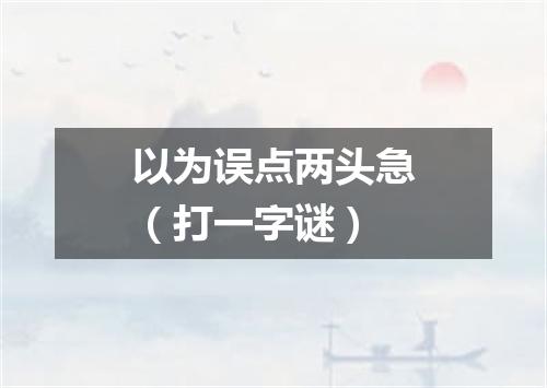 以为误点两头急（打一字谜）