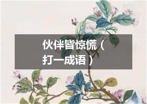 伙伴皆惊慌（打一成语）