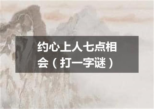 约心上人七点相会（打一字谜）