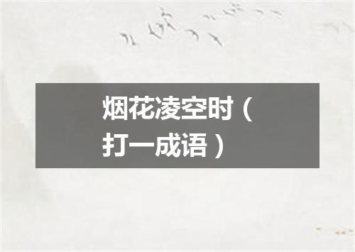 烟花凌空时（打一成语）