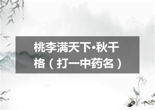 桃李满天下·秋千格（打一中药名）