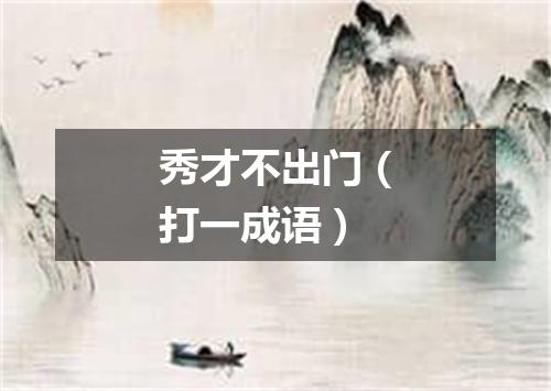 秀才不出门（打一成语）