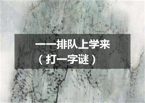 一一排队上学来（打一字谜）