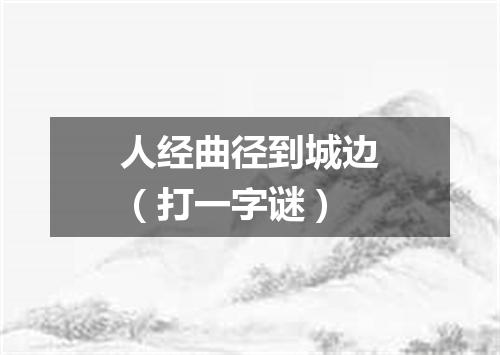 人经曲径到城边（打一字谜）