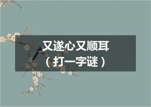 又遂心又顺耳（打一字谜）