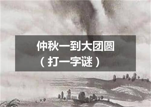 仲秋一到大团圆（打一字谜）