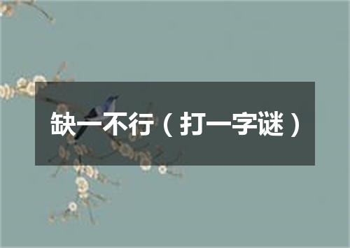 缺一不行（打一字谜）