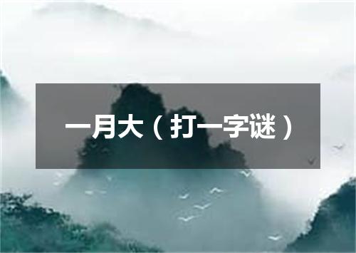 一月大（打一字谜）