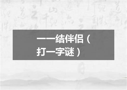 一一结伴侣（打一字谜）