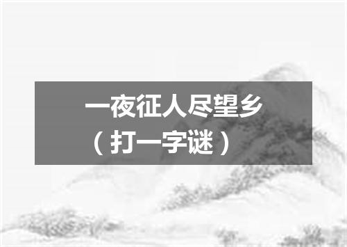 一夜征人尽望乡（打一字谜）