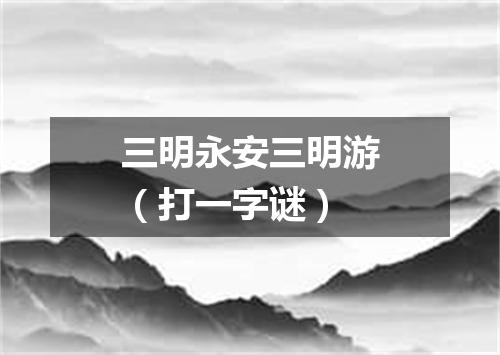 三明永安三明游（打一字谜）