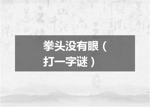 拳头没有眼（打一字谜）