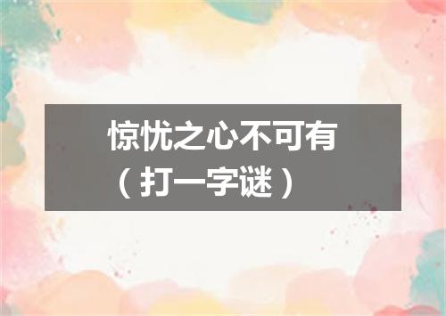 惊忧之心不可有（打一字谜）