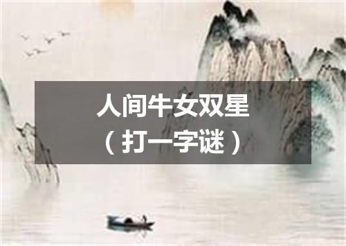 人间牛女双星（打一字谜）
