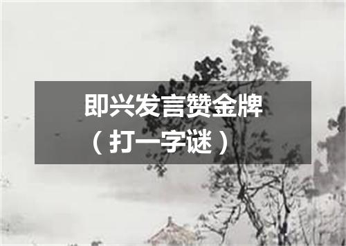 即兴发言赞金牌（打一字谜）