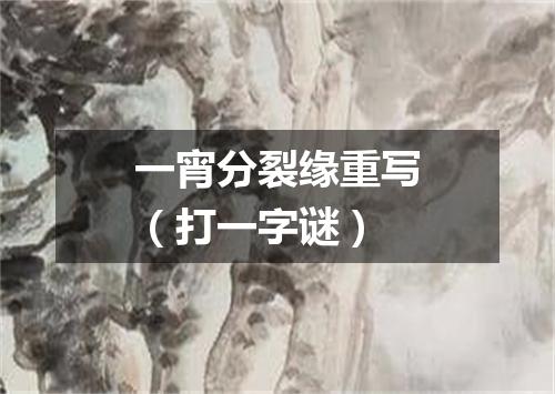 一宵分裂缘重写（打一字谜）
