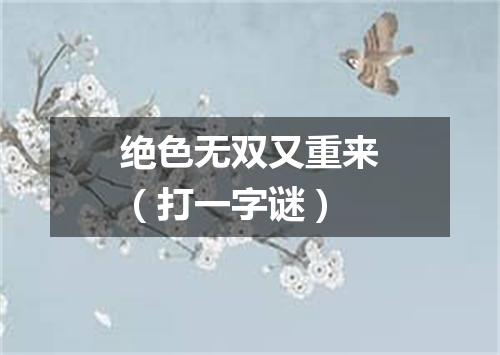 绝色无双又重来（打一字谜）