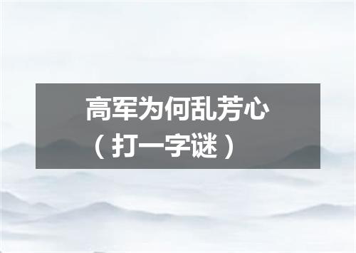 高军为何乱芳心（打一字谜）