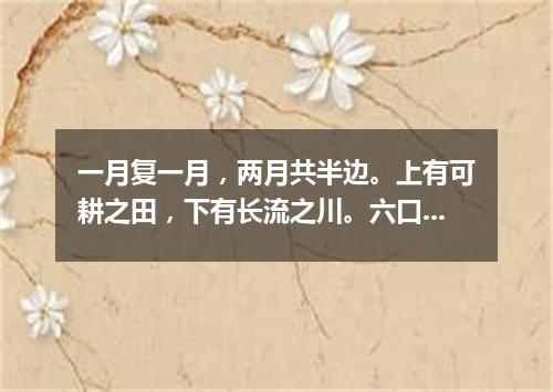 一月复一月，两月共半边。上有可耕之田，下有长流之川。六口共一室，两口不团圆。（打一字谜）