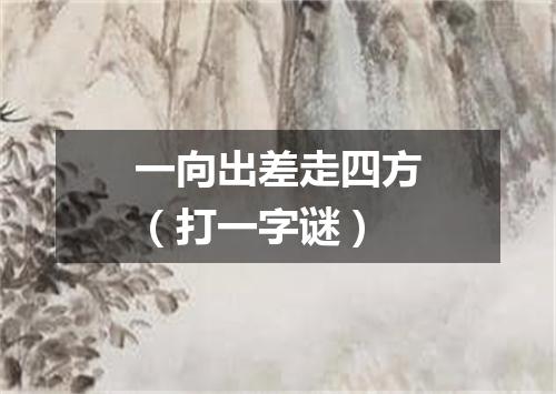 一向出差走四方（打一字谜）
