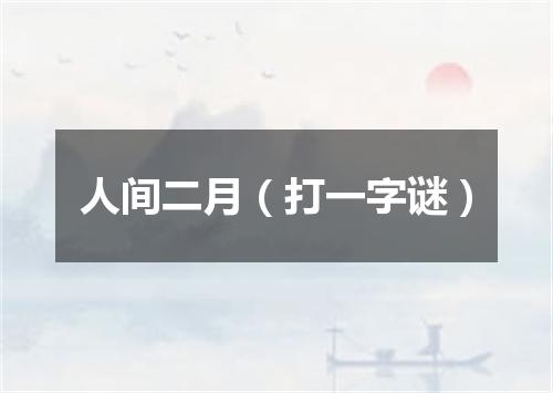 人间二月（打一字谜）