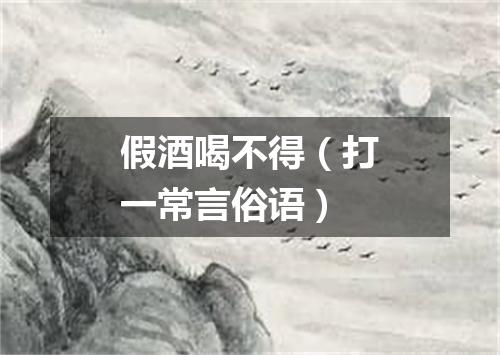 假酒喝不得（打一常言俗语）