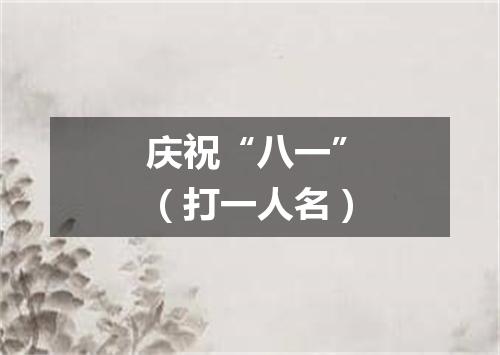 庆祝“八一”（打一人名）