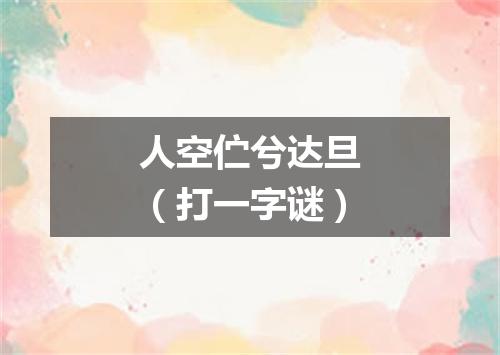 人空伫兮达旦（打一字谜）