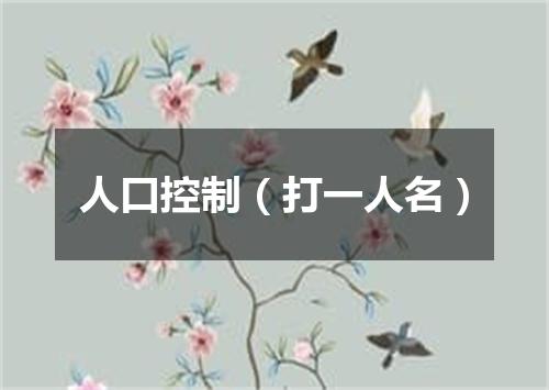 人口控制（打一人名）
