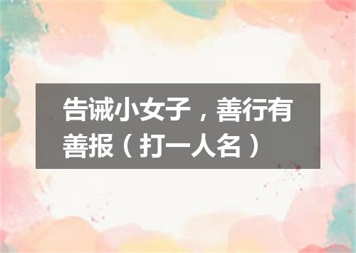 告诫小女子，善行有善报（打一人名）