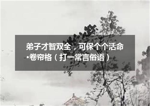 弟子才智双全，可保个个活命·卷帘格（打一常言俗语）