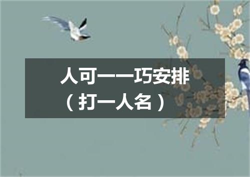 人可一一巧安排（打一人名）