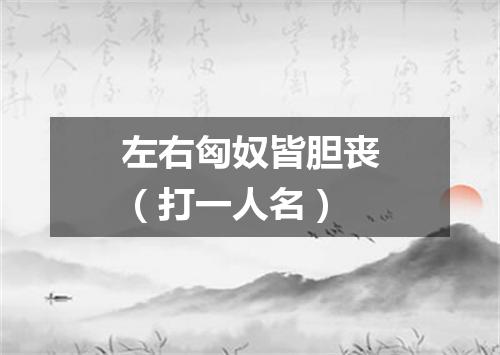 左右匈奴皆胆丧（打一人名）