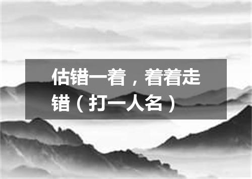 估错一着，着着走错（打一人名）