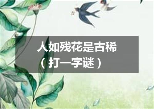 人如残花是古稀（打一字谜）