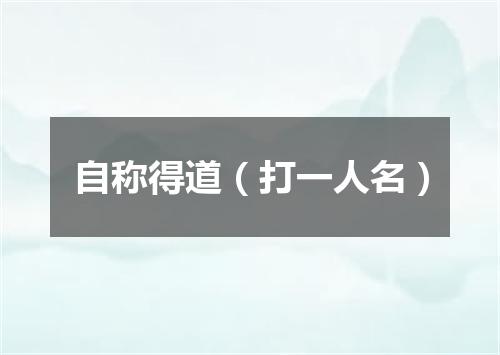 自称得道（打一人名）