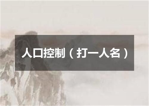 人口控制（打一人名）