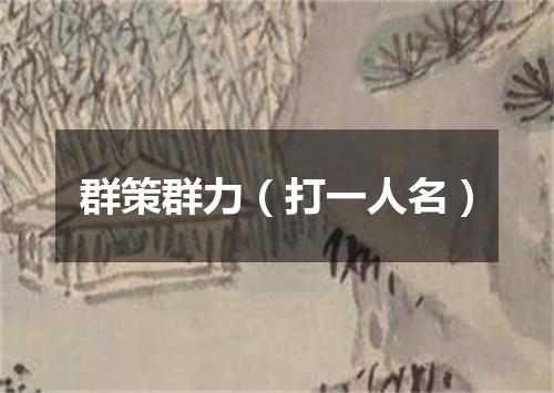 群策群力（打一人名）