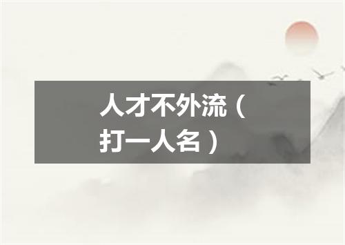 人才不外流（打一人名）