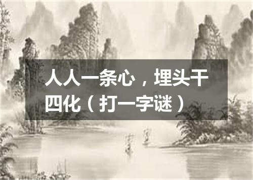人人一条心，埋头干四化（打一字谜）