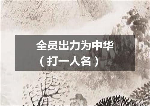 全员出力为中华（打一人名）