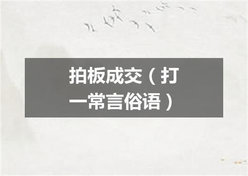 拍板成交（打一常言俗语）