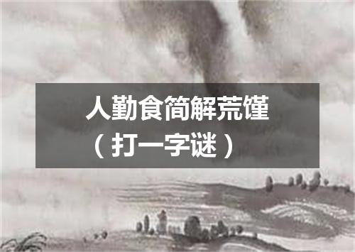 人勤食简解荒馑（打一字谜）