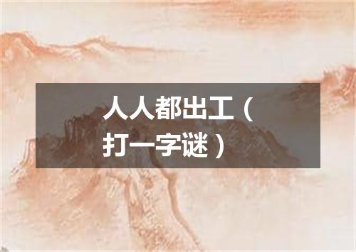 人人都出工（打一字谜）