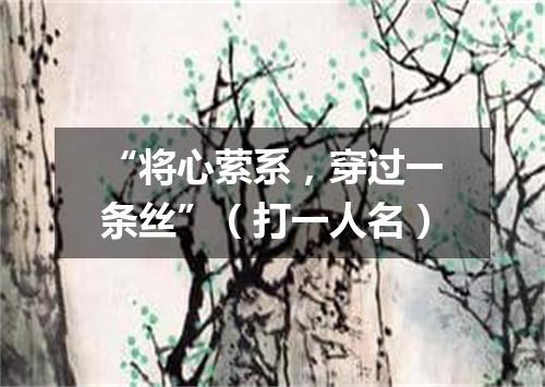 “将心萦系，穿过一条丝”（打一人名）