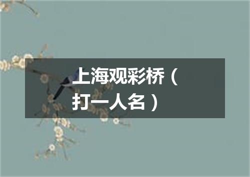 上海观彩桥（打一人名）