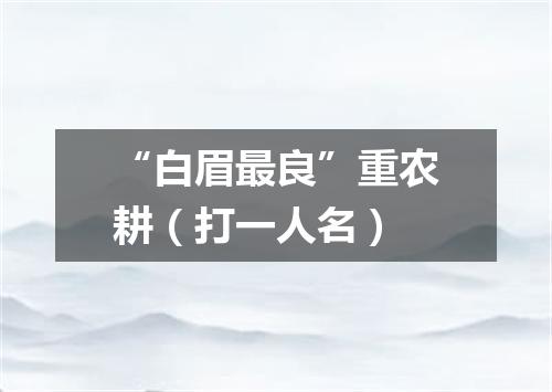 “白眉最良”重农耕（打一人名）