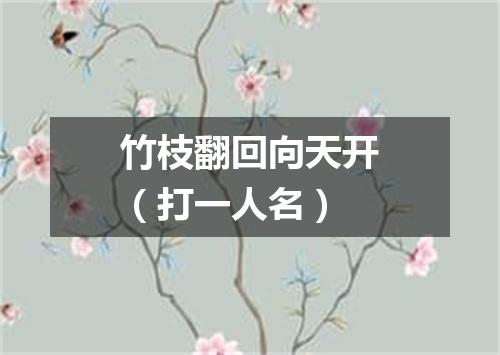 竹枝翻回向天开（打一人名）