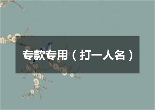 专款专用（打一人名）